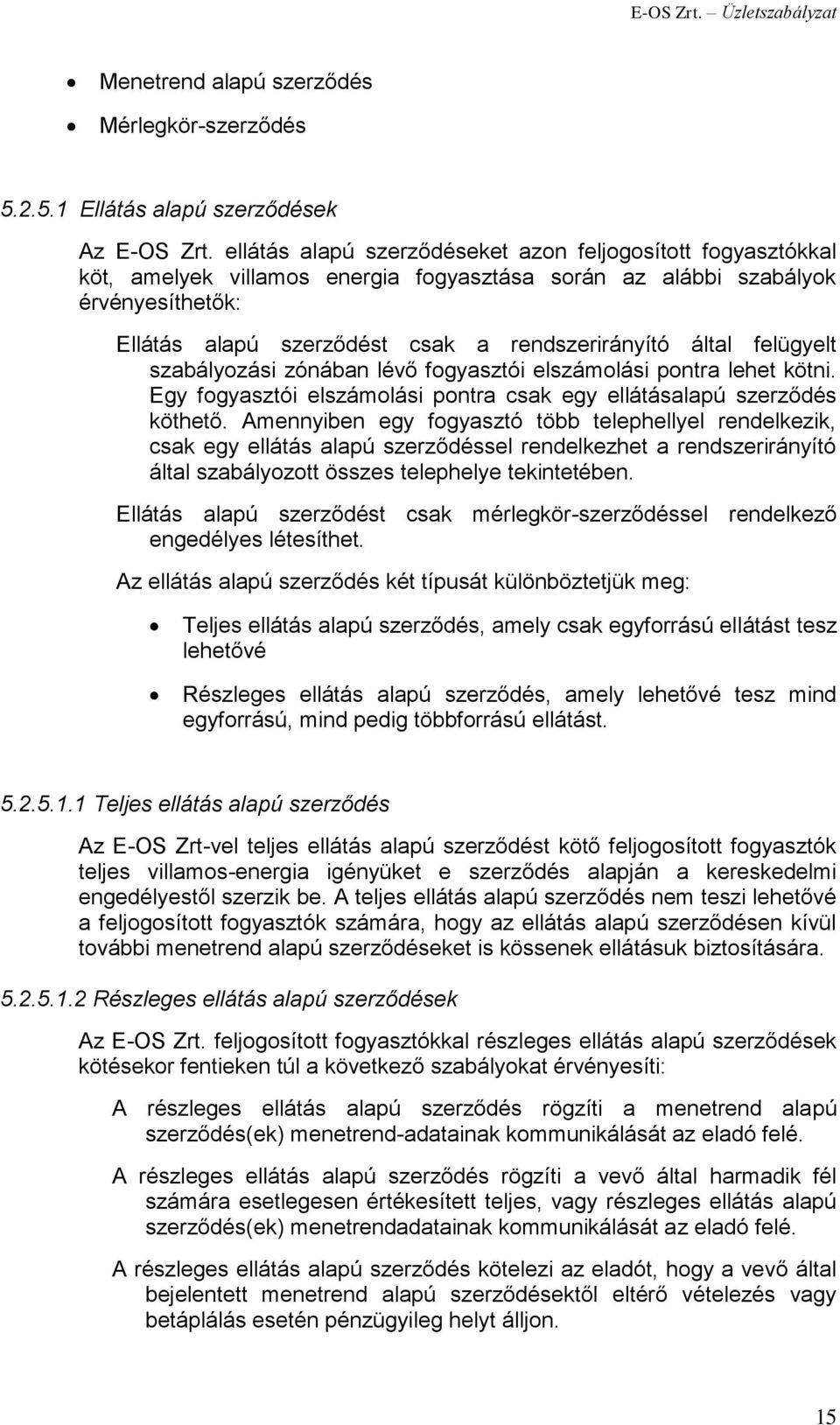 által felügyelt szabályozási zónában lévő fogyasztói elszámolási pontra lehet kötni. Egy fogyasztói elszámolási pontra csak egy ellátásalapú szerződés köthető.