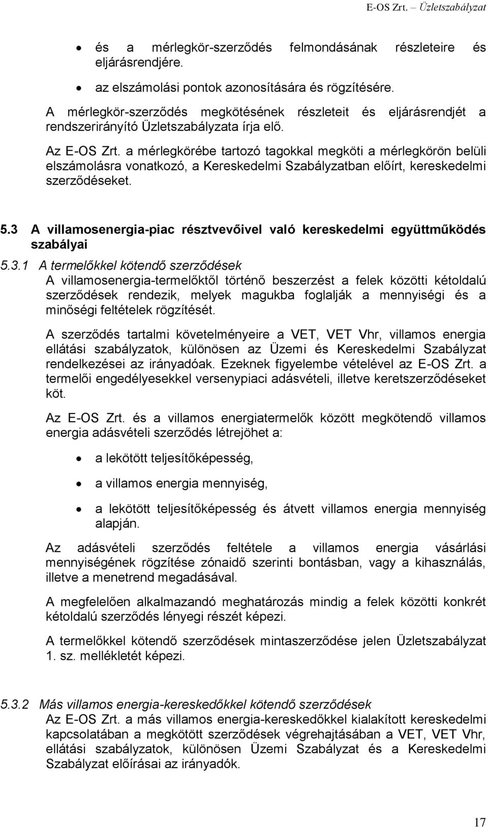 a mérlegkörébe tartozó tagokkal megköti a mérlegkörön belüli elszámolásra vonatkozó, a Kereskedelmi Szabályzatban előírt, kereskedelmi szerződéseket. 5.