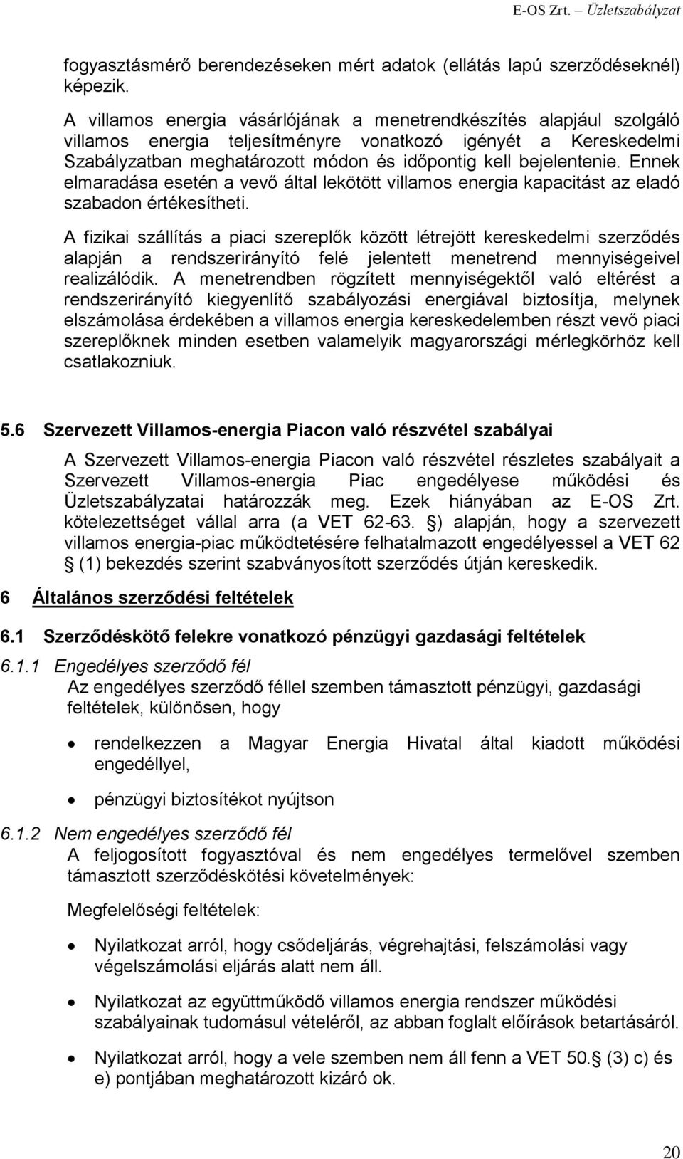 Ennek elmaradása esetén a vevő által lekötött villamos energia kapacitást az eladó szabadon értékesítheti.