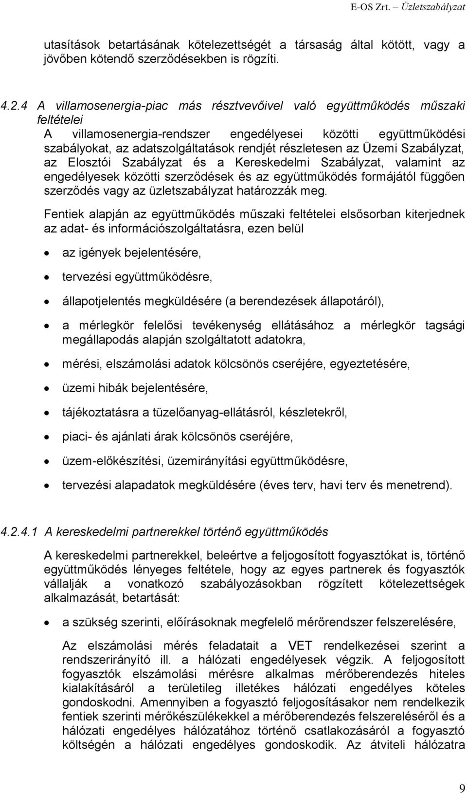 az Üzemi Szabályzat, az Elosztói Szabályzat és a Kereskedelmi Szabályzat, valamint az engedélyesek közötti szerződések és az együttműködés formájától függően szerződés vagy az üzletszabályzat