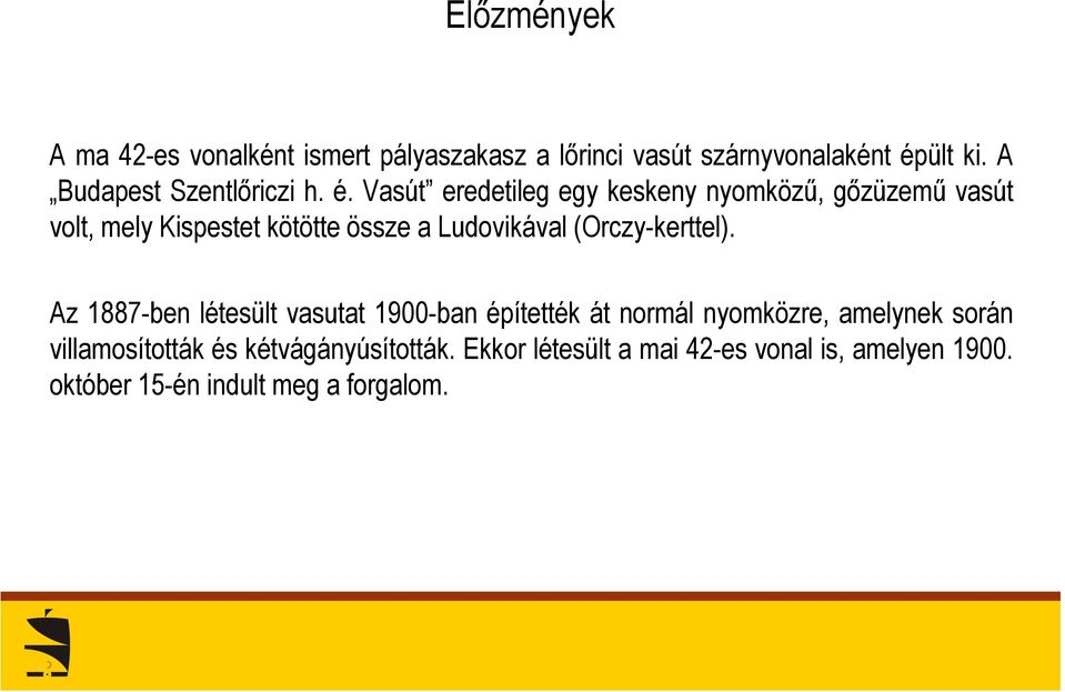 Vasút eredetileg egy keskeny nyomközű, gőzüzemű vasút volt, mely Kispestet kötötte össze a Ludovikával