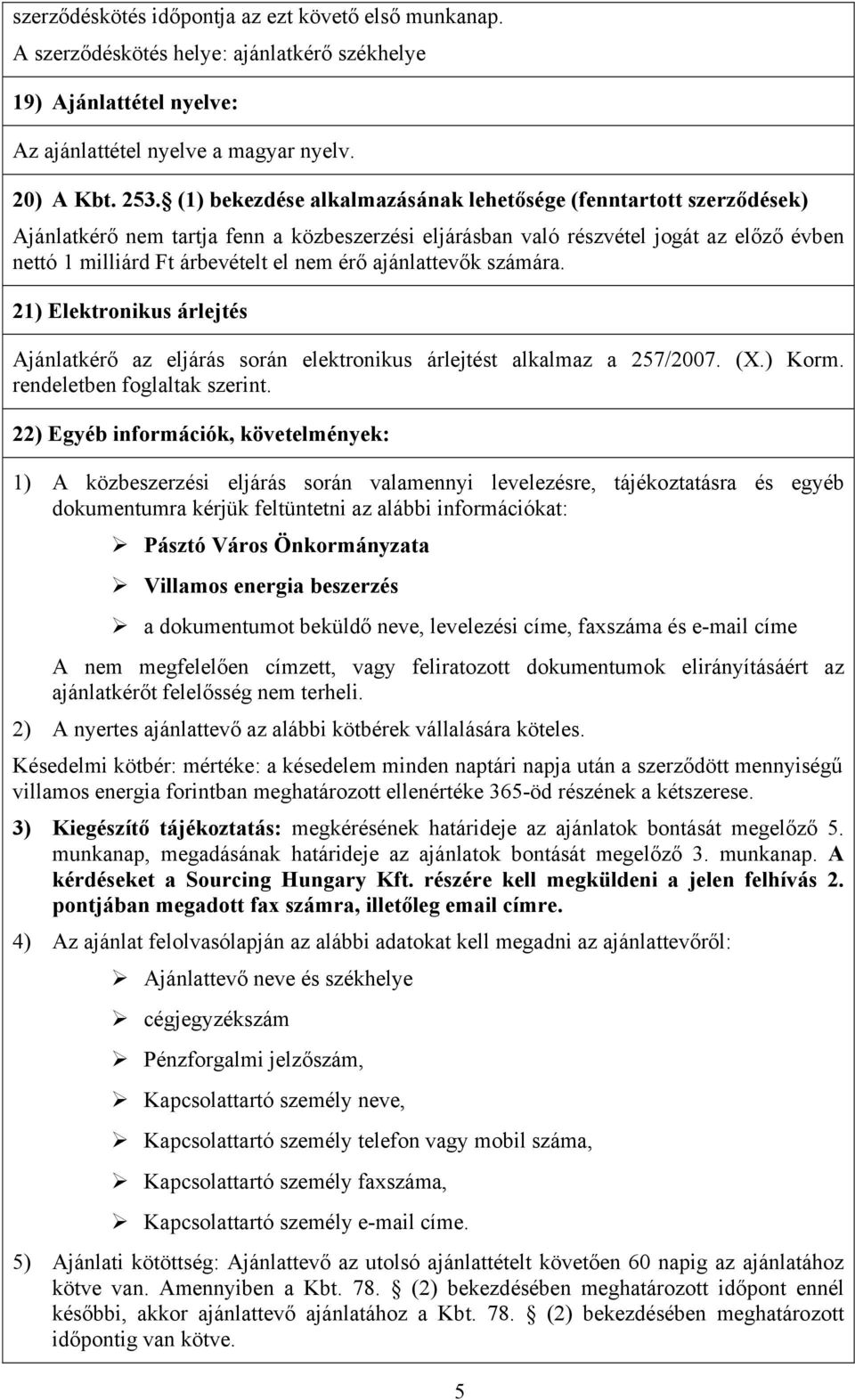 ajánlattevők számára. 21) Elektronikus árlejtés Ajánlatkérő az eljárás során elektronikus árlejtést alkalmaz a 257/2007. (X.) Korm. rendeletben foglaltak szerint.