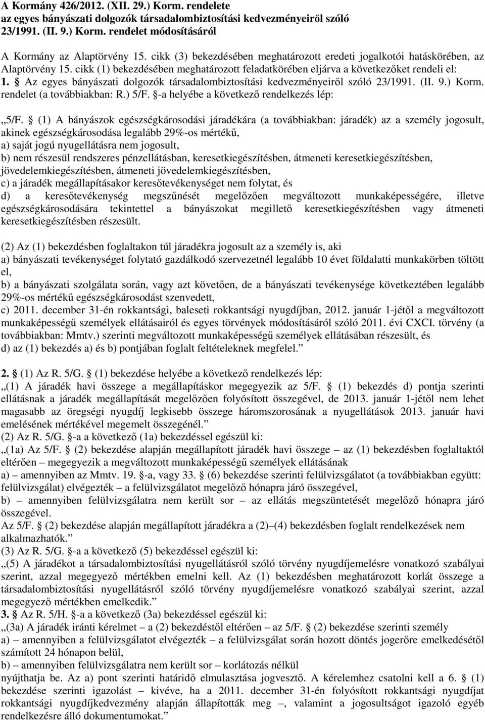 Az egyes bányászati dolgozók társadalombiztosítási kedvezményeiről szóló 23/1991. (II. 9.) Korm. rendelet (a továbbiakban: R.) 5/F. -a helyébe a következő rendelkezés lép: 5/F.