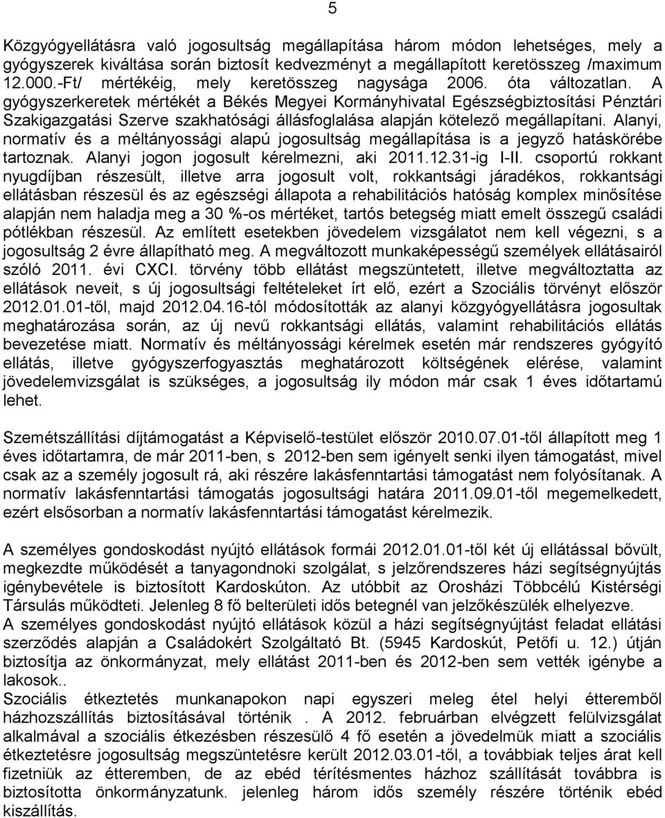 A gyógyszerkeretek mértékét a Békés Megyei Kormányhivatal Egészségbiztosítási Pénztári Szakigazgatási Szerve szakhatósági állásfoglalása alapján kötelező megállapítani.