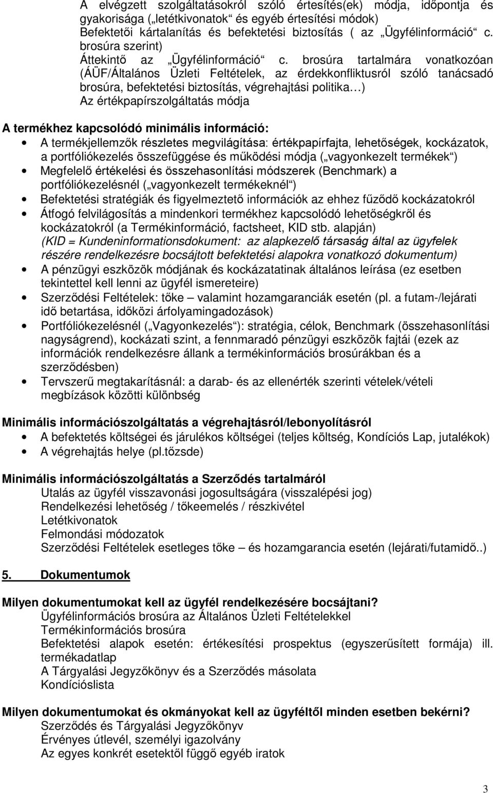 brsúra tartalmára vnatkzóan (ÁÜF/Általáns Üzleti Feltételek, az érdekknfliktusról szóló tanácsadó brsúra, befektetési biztsítás, végrehajtási plitika ) Az értékpapírszlgáltatás módja A termékhez