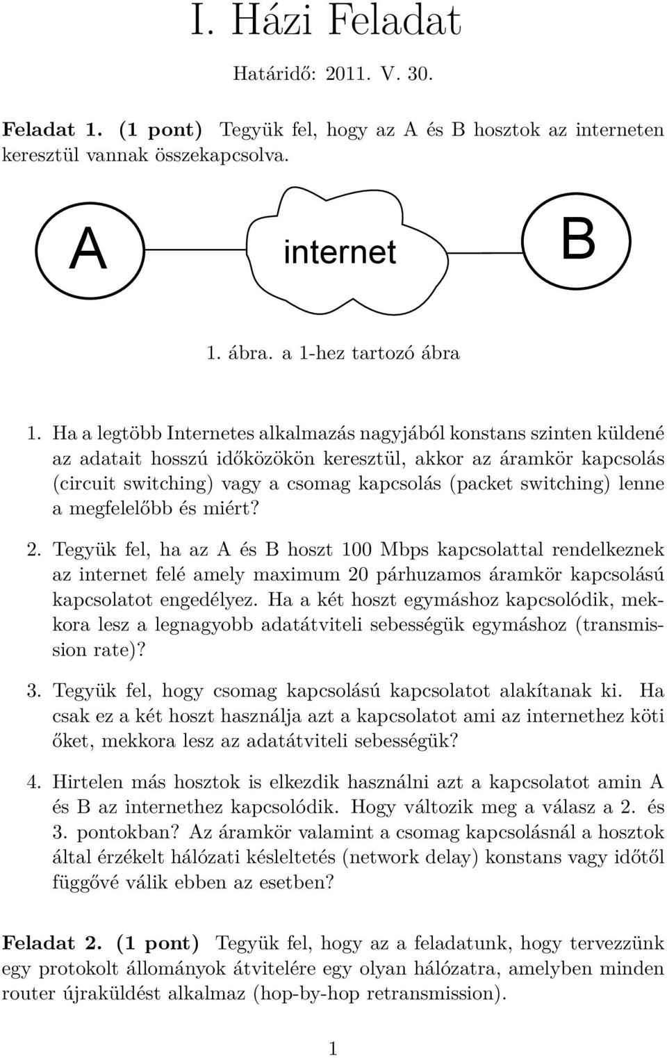 lenne a megfelelőbb és miért? 2. Tegyük fel, ha az A és B hoszt 100 Mbps kapcsolattal rendelkeznek az internet felé amely maximum 20 párhuzamos áramkör kapcsolású kapcsolatot engedélyez.