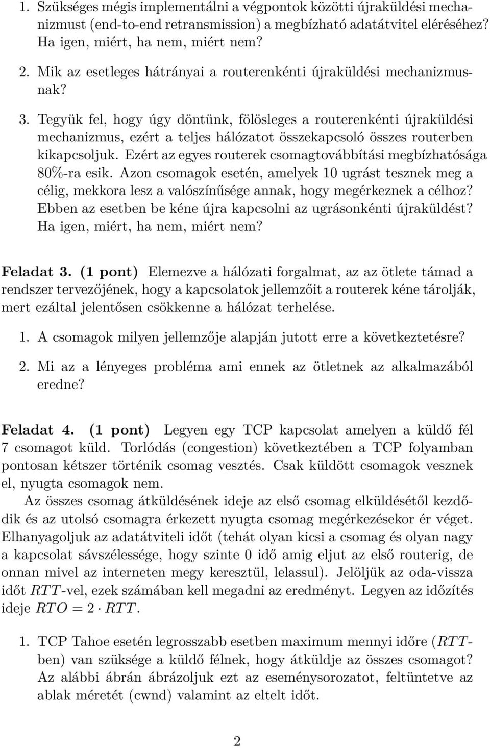 Tegyük fel, hogy úgy döntünk, fölösleges a routerenkénti újraküldési mechanizmus, ezért a teljes hálózatot összekapcsoló összes routerben kikapcsoljuk.