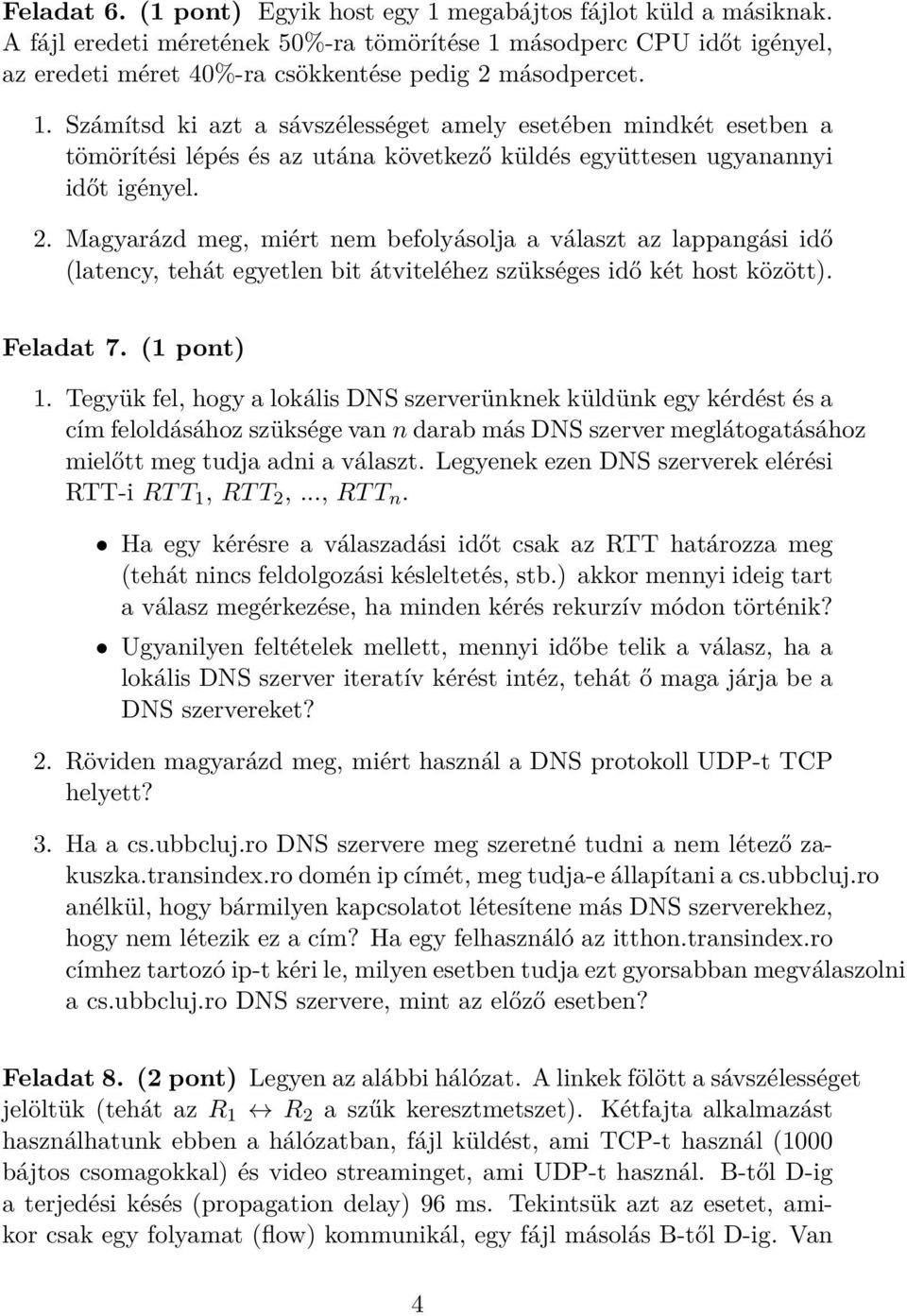 2. Magyarázd meg, miért nem befolyásolja a választ az lappangási idő (latency, tehát egyetlen bit átviteléhez szükséges idő két host között). Feladat 7. (1 pont) 1.