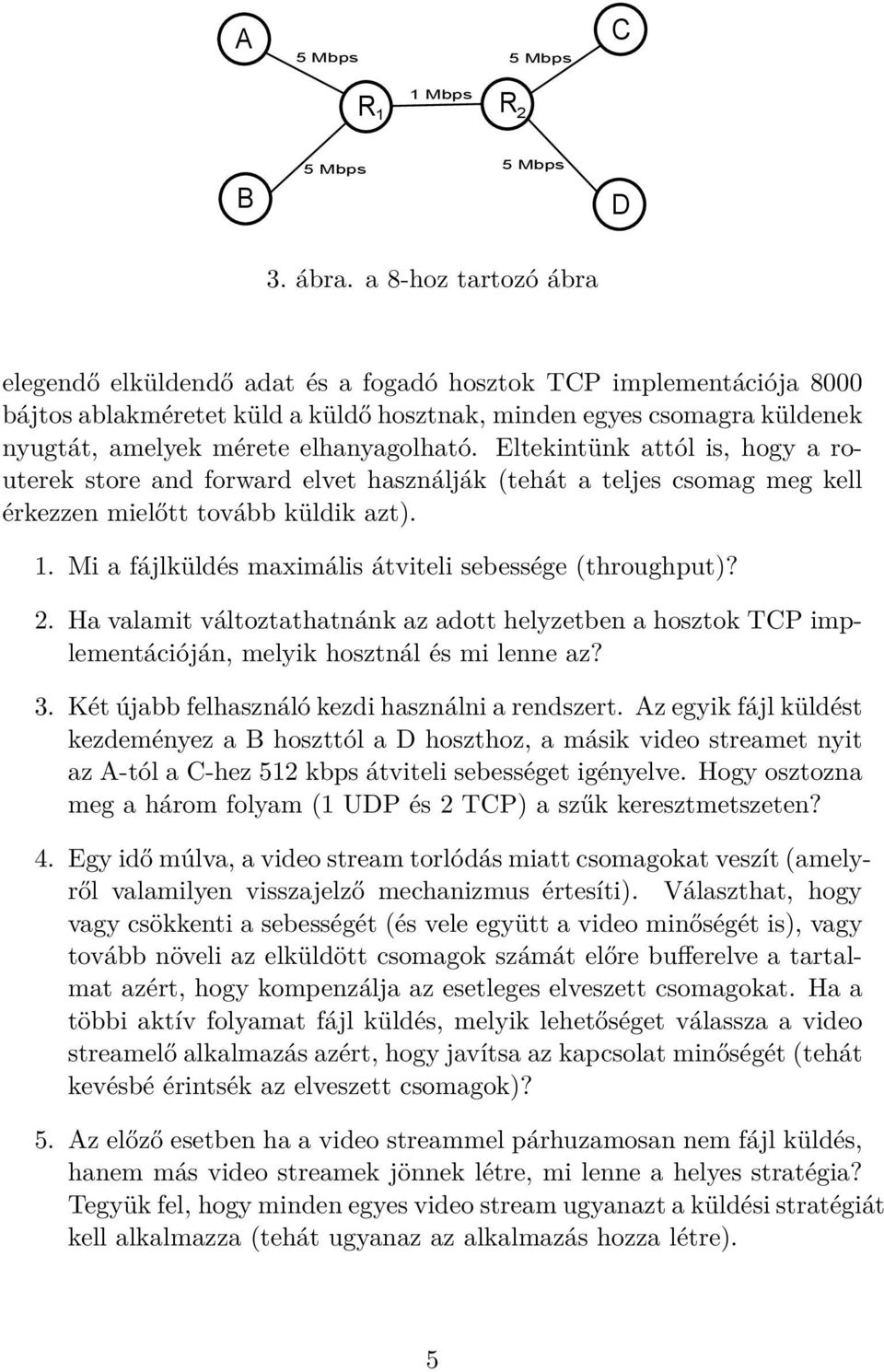 elhanyagolható. Eltekintünk attól is, hogy a routerek store and forward elvet használják (tehát a teljes csomag meg kell érkezzen mielőtt tovább küldik azt). 1.