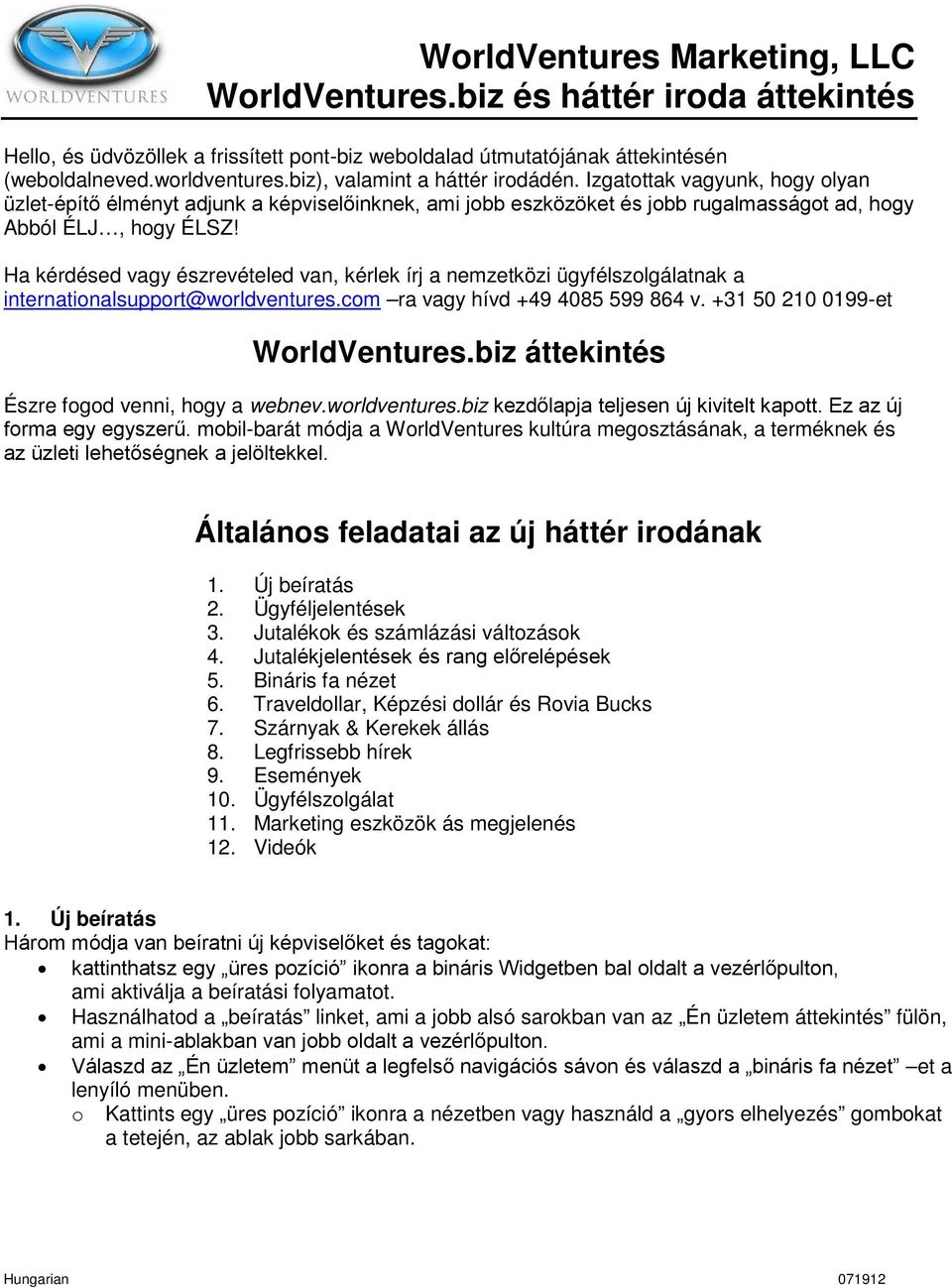 Ha kérdésed vagy észrevételed van, kérlek írj a nemzetközi ügyfélszolgálatnak a internationalsupport@worldventures.com ra vagy hívd +49 4085 599 864 v. +31 50 210 0199-et WorldVentures.