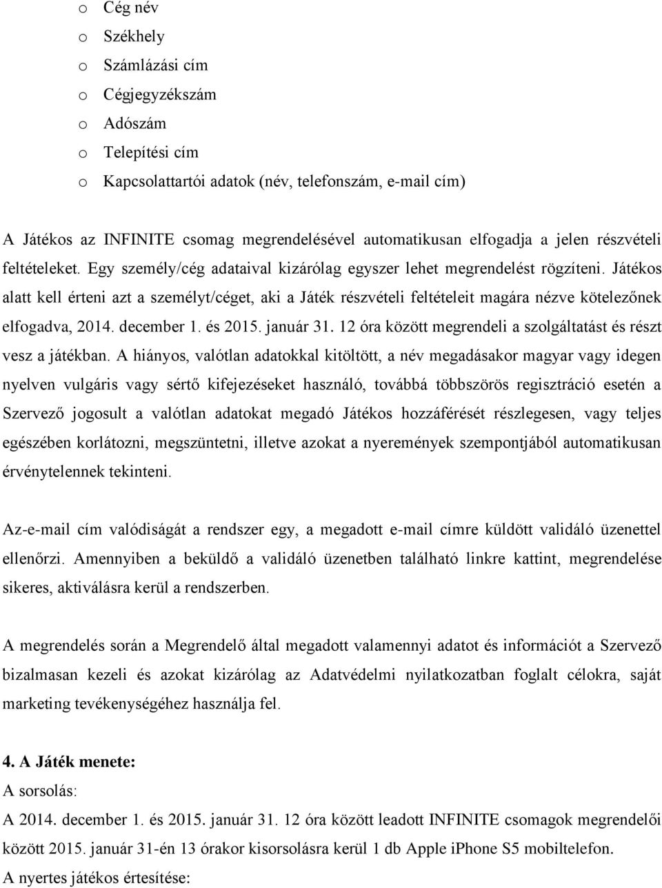 Játékos alatt kell érteni azt a személyt/céget, aki a Játék részvételi feltételeit magára nézve kötelezőnek elfogadva, 2014. december 1. és 2015. január 31.