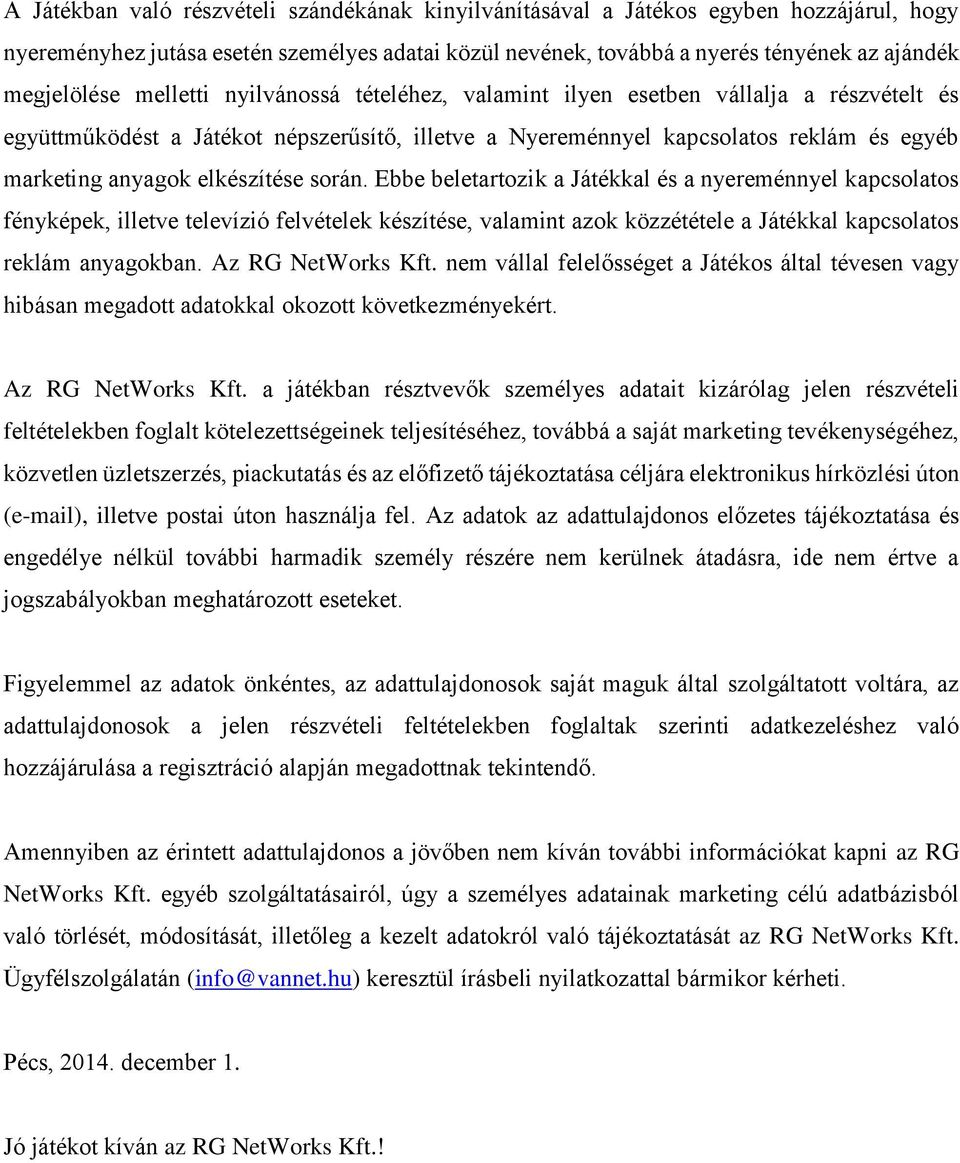 során. Ebbe beletartozik a Játékkal és a nyereménnyel kapcsolatos fényképek, illetve televízió felvételek készítése, valamint azok közzététele a Játékkal kapcsolatos reklám anyagokban.