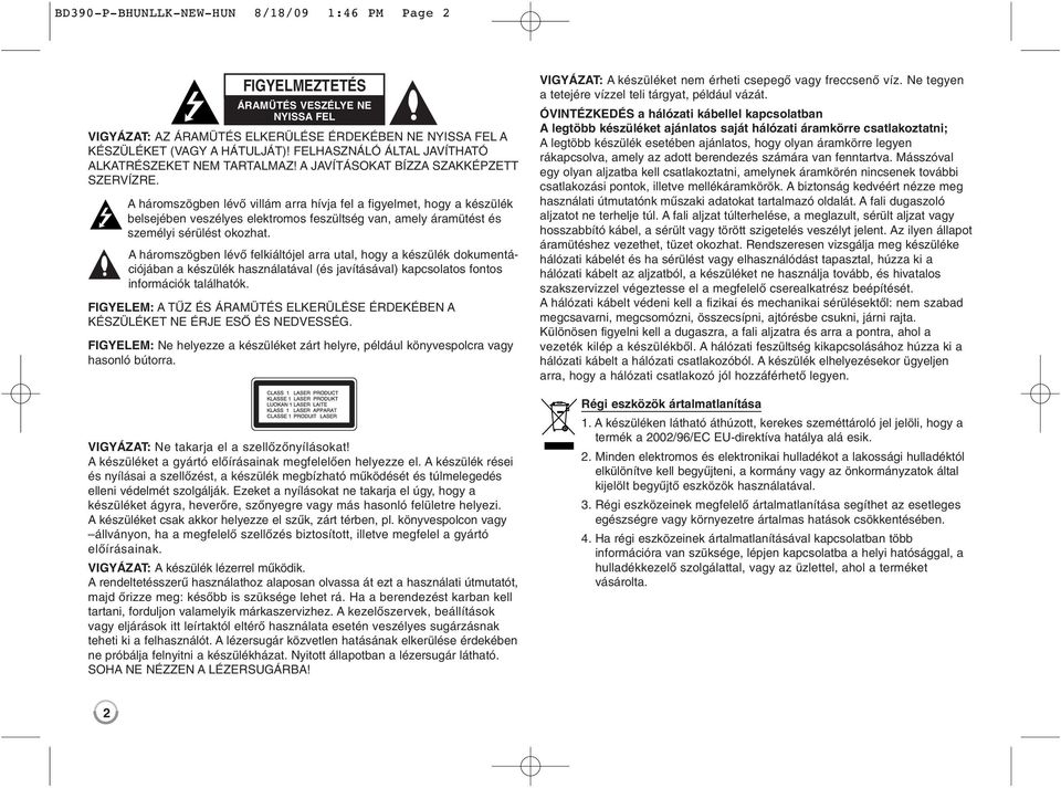 A háromszögben lévő villám arra hívja fel a figyelmet, hogy a készülék belsejében veszélyes elektromos feszültség van, amely áramütést és személyi sérülést okozhat.