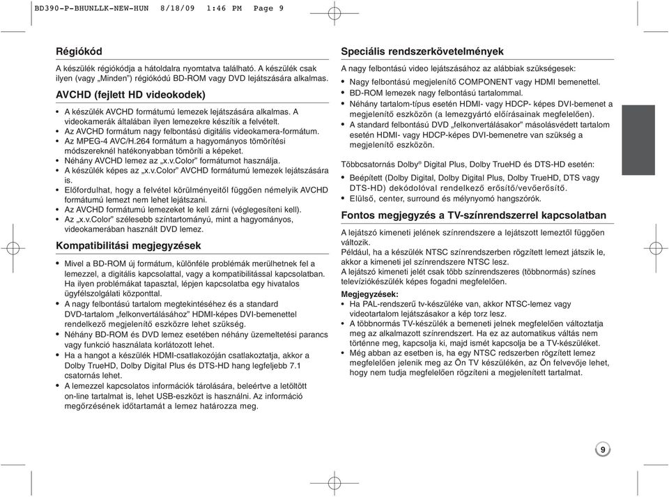 Az AVCHD formátum nagy felbontású digitális videokamera-formátum. Az MPEG-4 AVC/H.264 formátum a hagyományos tömörítési módszereknél hatékonyabban tömöríti a képeket. Néhány AVCHD lemez az x.v.color formátumot használja.