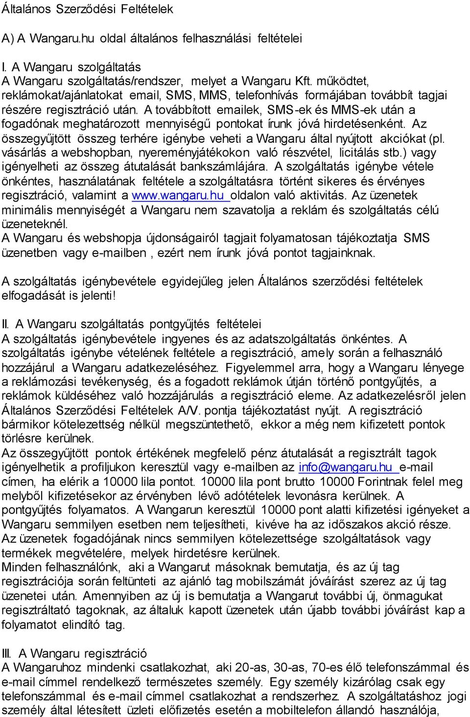 A továbbított emailek, SMS-ek és MMS-ek után a fogadónak meghatározott mennyiségű pontokat írunk jóvá hirdetésenként.