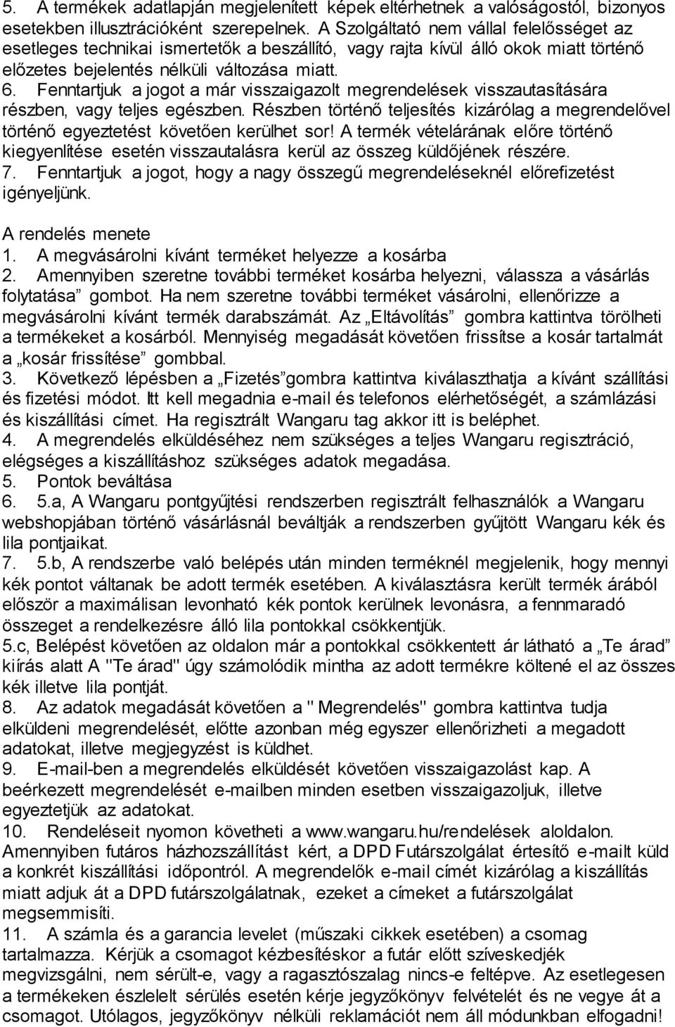 Fenntartjuk a jogot a már visszaigazolt megrendelések visszautasítására részben, vagy teljes egészben. Részben történő teljesítés kizárólag a megrendelővel történő egyeztetést követően kerülhet sor!