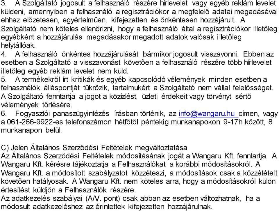 A Szolgáltató nem köteles ellenőrizni, hogy a felhasználó által a regisztrációkor illetőleg egyébként a hozzájárulás megadásakor megadott adatok valósak illetőleg helytállóak. 4.
