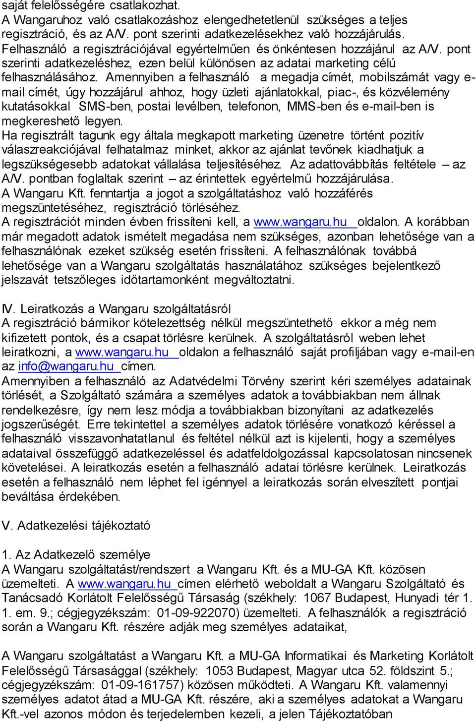 Amennyiben a felhasználó a megadja címét, mobilszámát vagy e- mail címét, úgy hozzájárul ahhoz, hogy üzleti ajánlatokkal, piac-, és közvélemény kutatásokkal SMS-ben, postai levélben, telefonon,