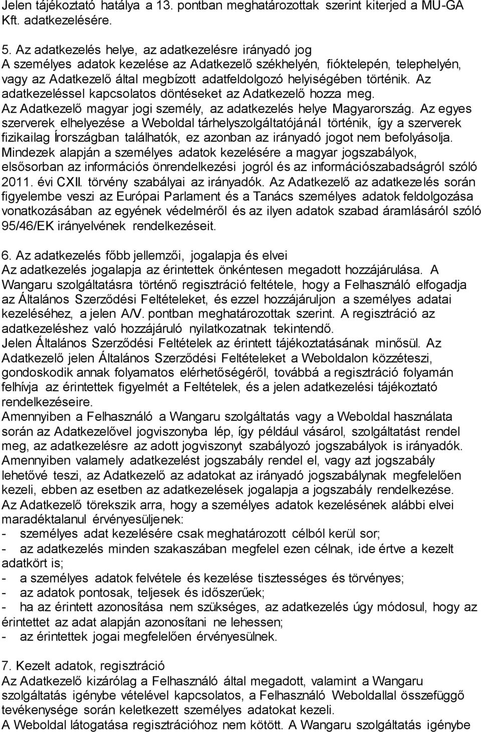 történik. Az adatkezeléssel kapcsolatos döntéseket az Adatkezelő hozza meg. Az Adatkezelő magyar jogi személy, az adatkezelés helye Magyarország.