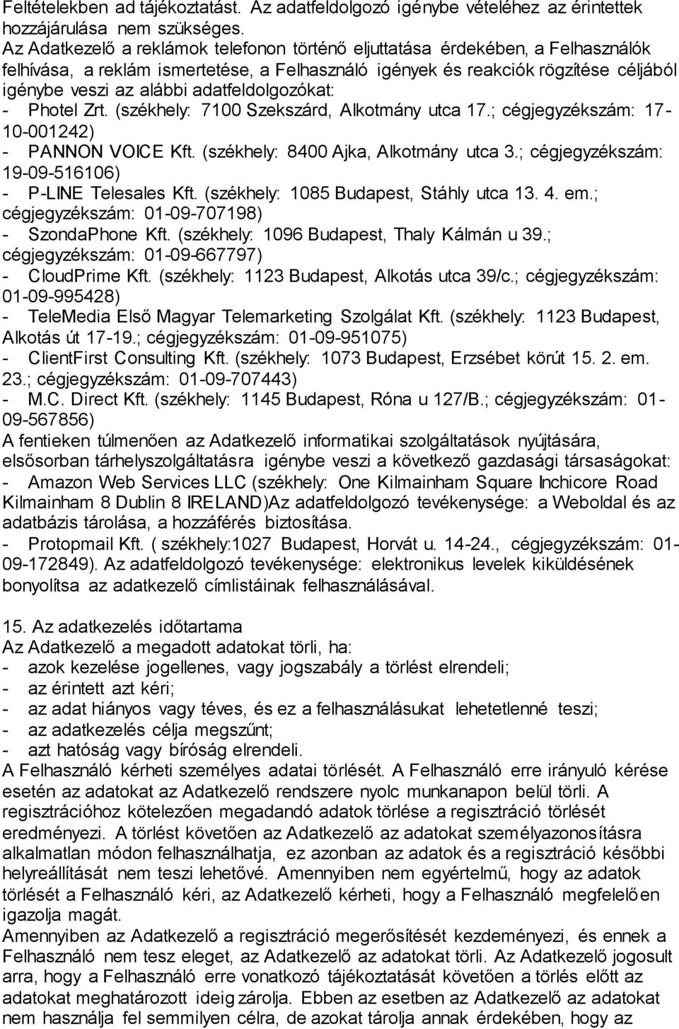 adatfeldolgozókat: - Photel Zrt. (székhely: 7100 Szekszárd, Alkotmány utca 17.; cégjegyzékszám: 17-10-001242) - PANNON VOICE Kft. (székhely: 8400 Ajka, Alkotmány utca 3.