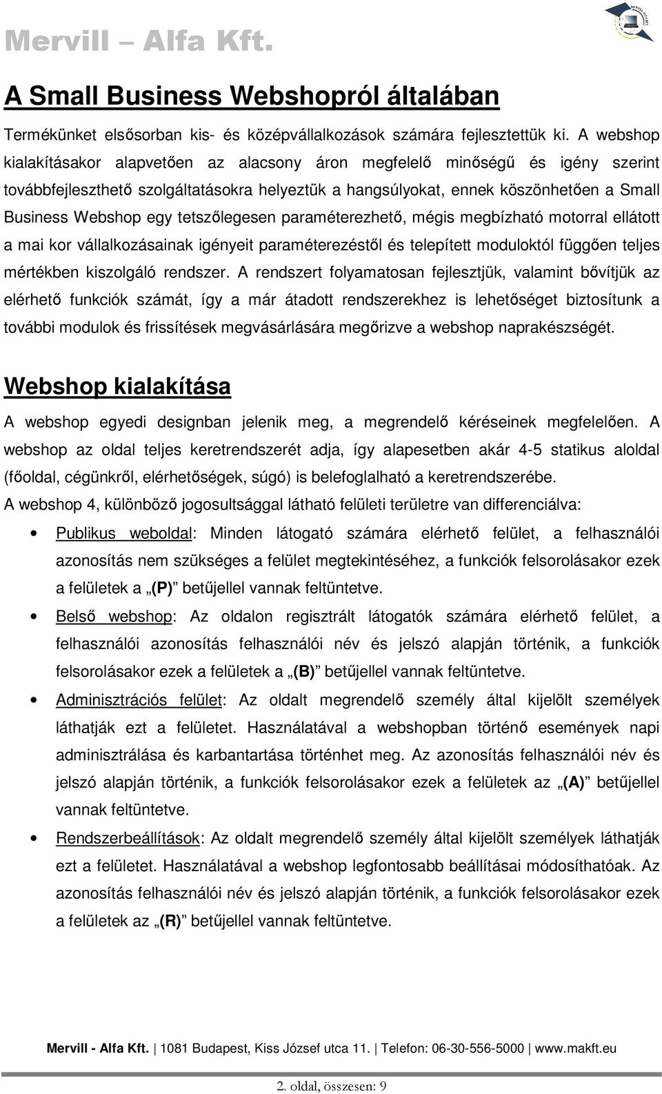 tetszőlegesen paraméterezhető, mégis megbízható motorral ellátott a mai kor vállalkozásainak igényeit paraméterezéstől és telepített moduloktól függően teljes mértékben kiszolgáló rendszer.