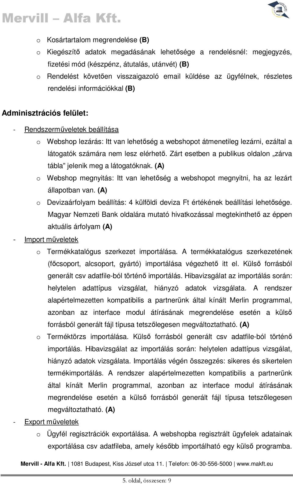 számára nem lesz elérhető. Zárt esetben a publikus oldalon zárva tábla jelenik meg a látogatóknak. (A) o Webshop megnyitás: Itt van lehetőség a webshopot megnyitni, ha az lezárt állapotban van.