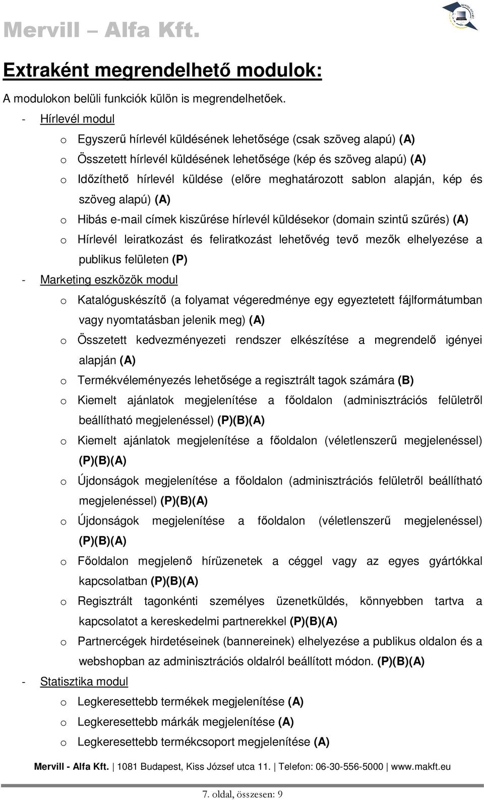 meghatározott sablon alapján, kép és szöveg alapú) (A) o Hibás e-mail címek kiszűrése hírlevél küldésekor (domain szintű szűrés) (A) o Hírlevél leiratkozást és feliratkozást lehetővég tevő mezők