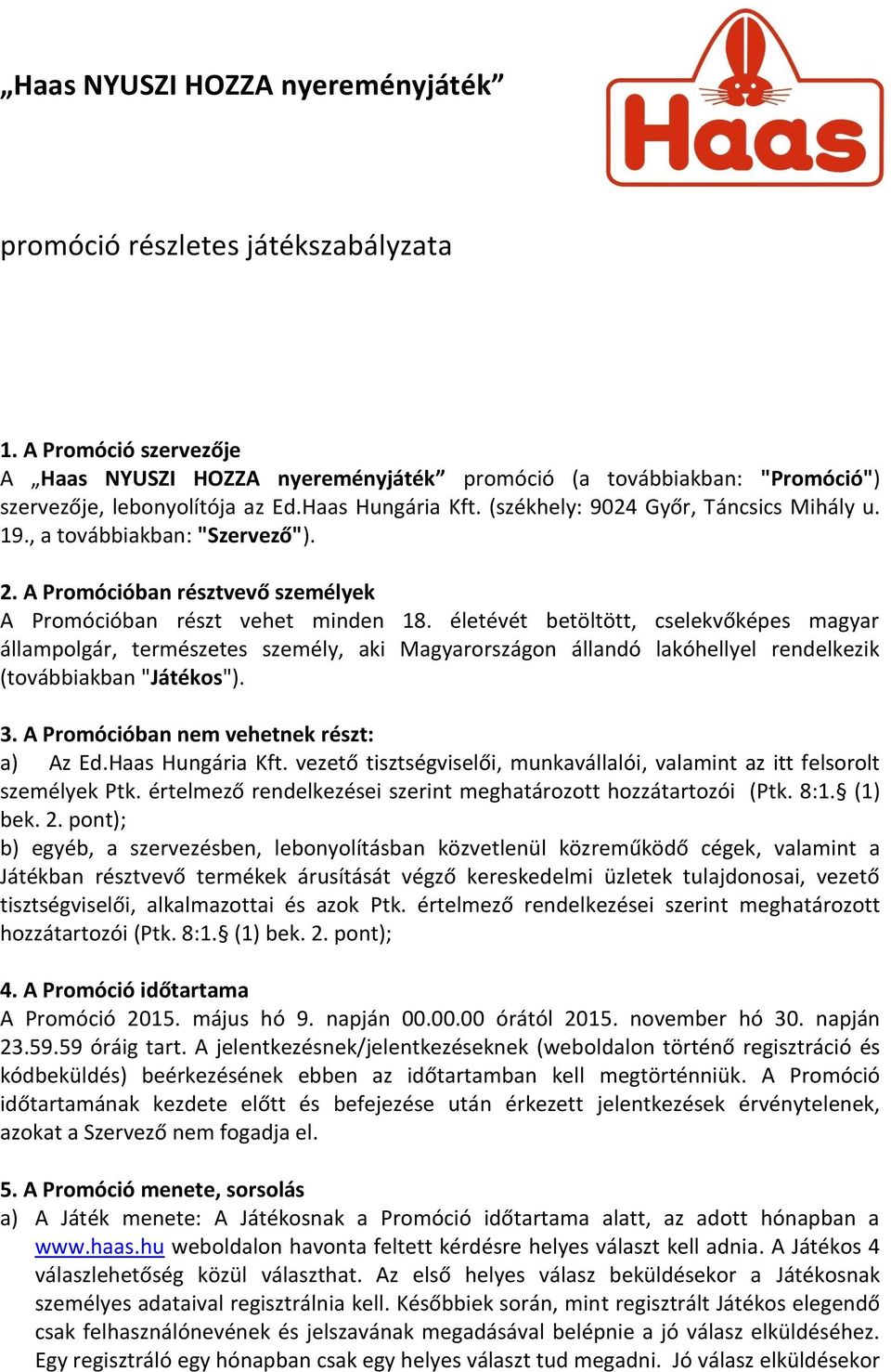 életévét betöltött, cselekvőképes magyar állampolgár, természetes személy, aki Magyarországon állandó lakóhellyel rendelkezik (továbbiakban "Játékos"). 3. A Promócióban nem vehetnek részt: a) Az Ed.