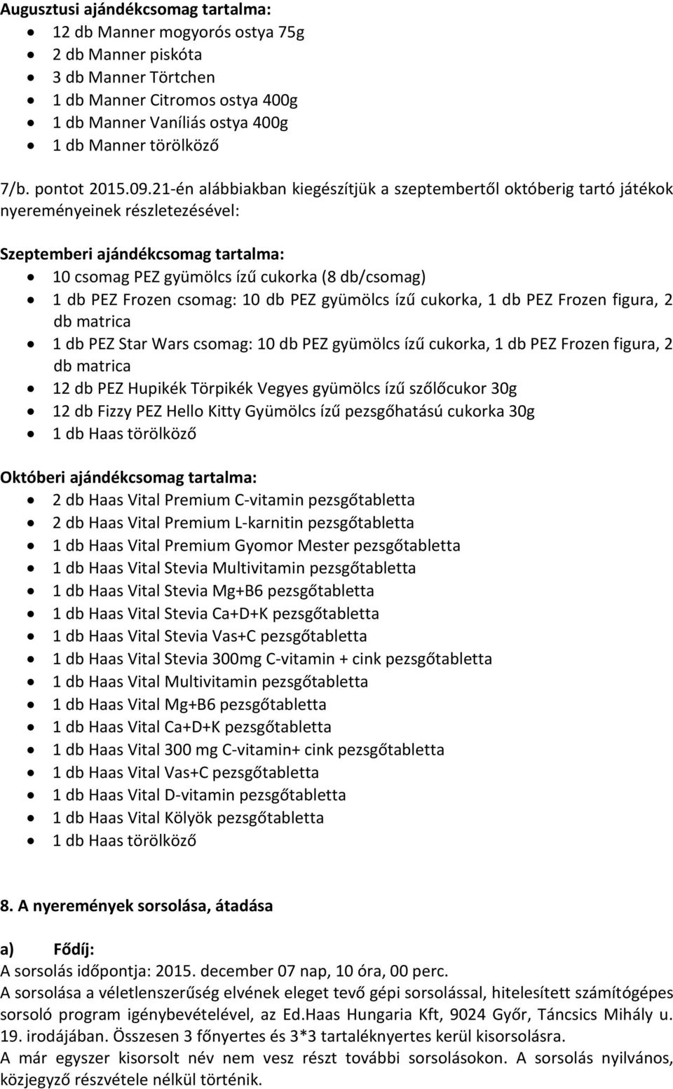 21-én alábbiakban kiegészítjük a szeptembertől októberig tartó játékok nyereményeinek részletezésével: Szeptemberi ajándékcsomag tartalma: 10 csomag PEZ gyümölcs ízű cukorka (8 db/csomag) 1 db PEZ