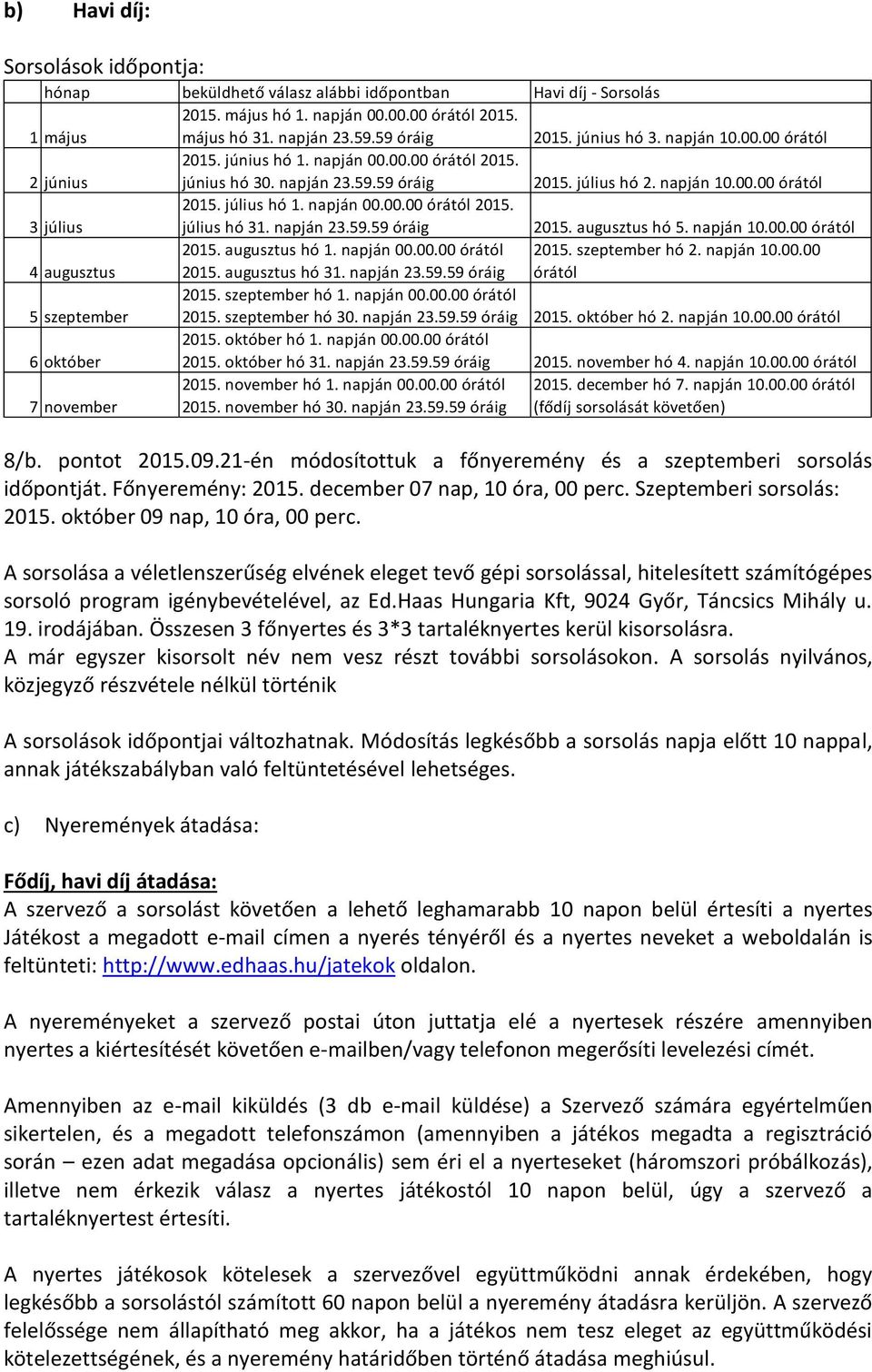 napján 00.00.00 órától 2015. július hó 31. napján 23.59.59 óráig 2015. augusztus hó 5. napján 10.00.00 órától 4 augusztus 2015. augusztus hó 1. napján 00.00.00 órától 2015. augusztus hó 31. napján 23.59.59 óráig 2015. szeptember hó 2.