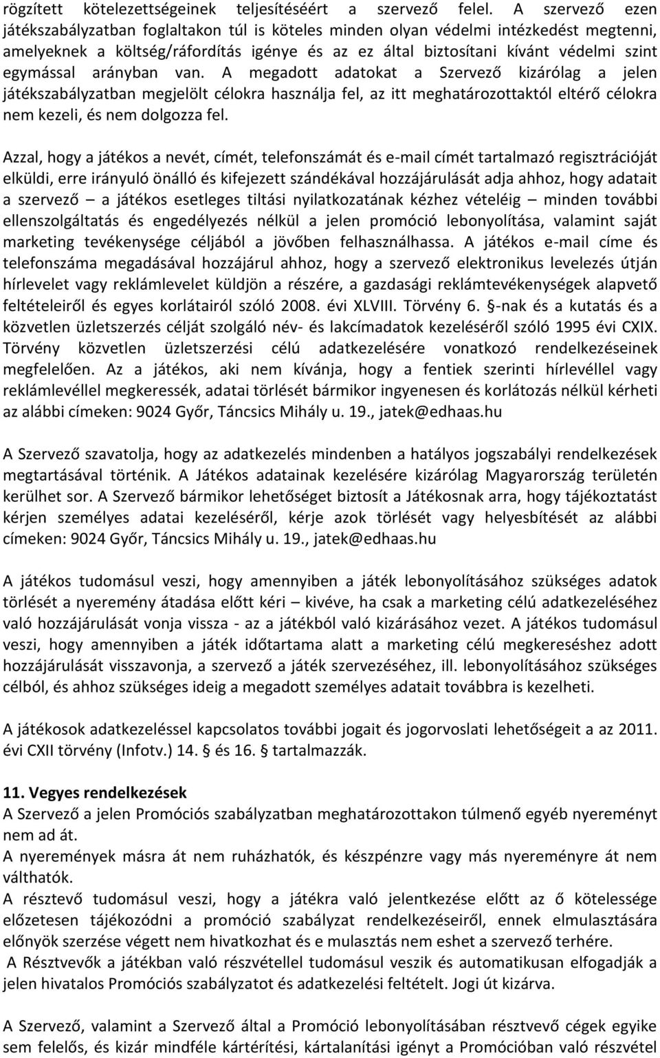 egymással arányban van. A megadott adatokat a Szervező kizárólag a jelen játékszabályzatban megjelölt célokra használja fel, az itt meghatározottaktól eltérő célokra nem kezeli, és nem dolgozza fel.