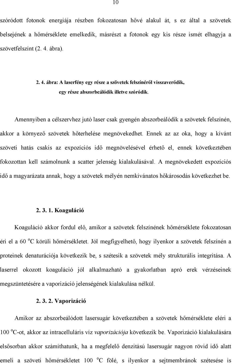 Amennyiben a célszervhez jutó laser csak gyengén abszorbeálódik a szövetek felszínén, akkor a környező szövetek hőterhelése megnövekedhet.