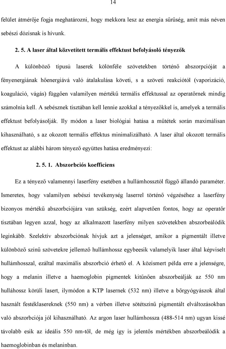 szöveti reakciótól (vaporizáció, koaguláció, vágás) függően valamilyen mértékű termális effektussal az operatőrnek mindig számolnia kell.