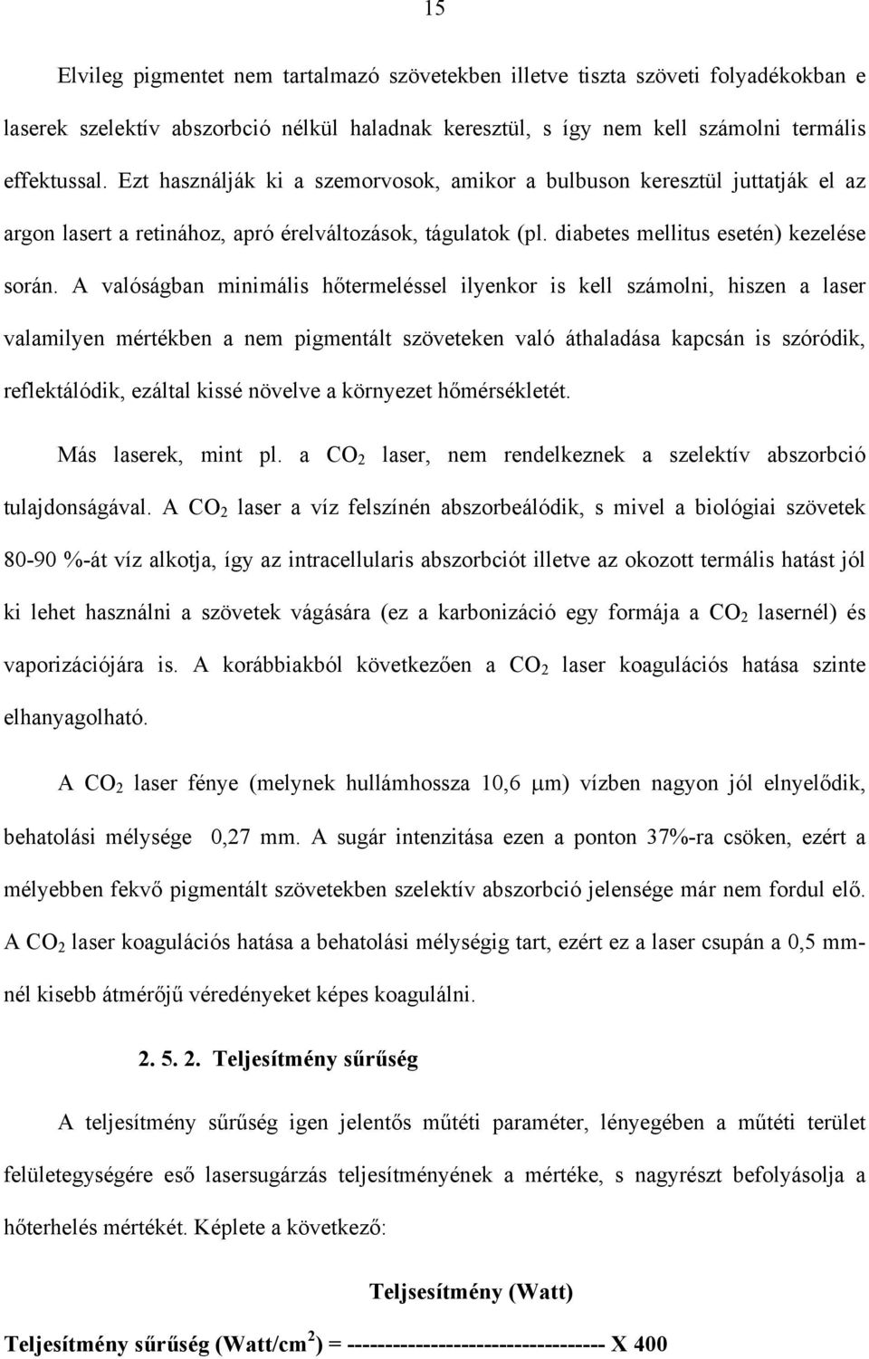 A valóságban minimális hőtermeléssel ilyenkor is kell számolni, hiszen a laser valamilyen mértékben a nem pigmentált szöveteken való áthaladása kapcsán is szóródik, reflektálódik, ezáltal kissé