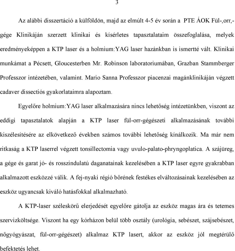 Mario Sanna Professzor piacenzai magánklinikáján végzett cadaver dissectiós gyakorlataimra alapoztam.