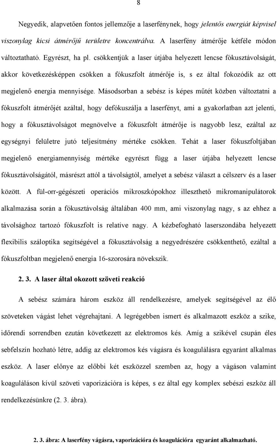 Másodsorban a sebész is képes műtét közben változtatni a fókuszfolt átmérőjét azáltal, hogy defókuszálja a laserfényt, ami a gyakorlatban azt jelenti, hogy a fókusztávolságot megnövelve a fókuszfolt