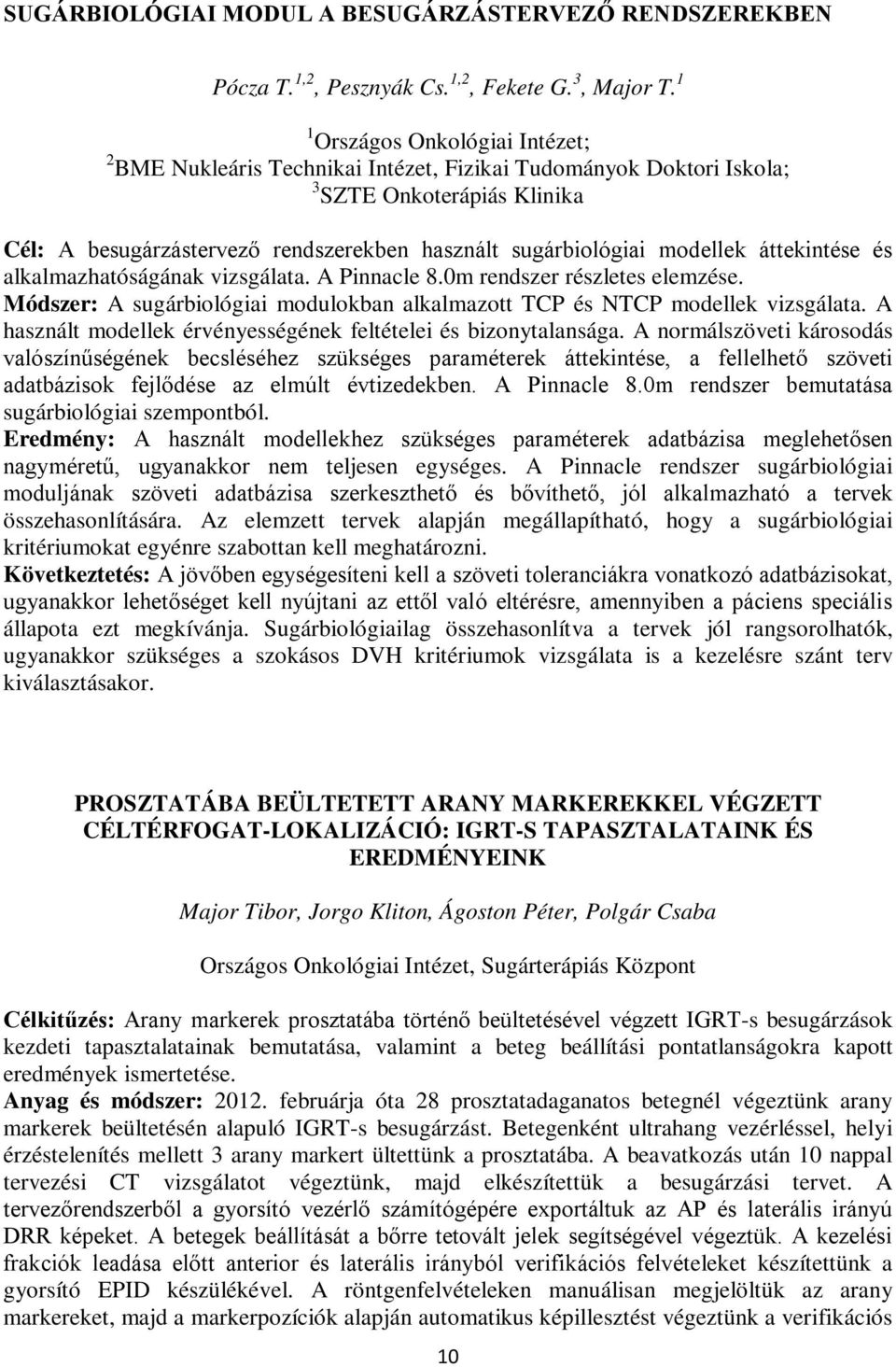 modellek áttekintése és alkalmazhatóságának vizsgálata. A Pinnacle 8.0m rendszer részletes elemzése. Módszer: A sugárbiológiai modulokban alkalmazott TCP és NTCP modellek vizsgálata.