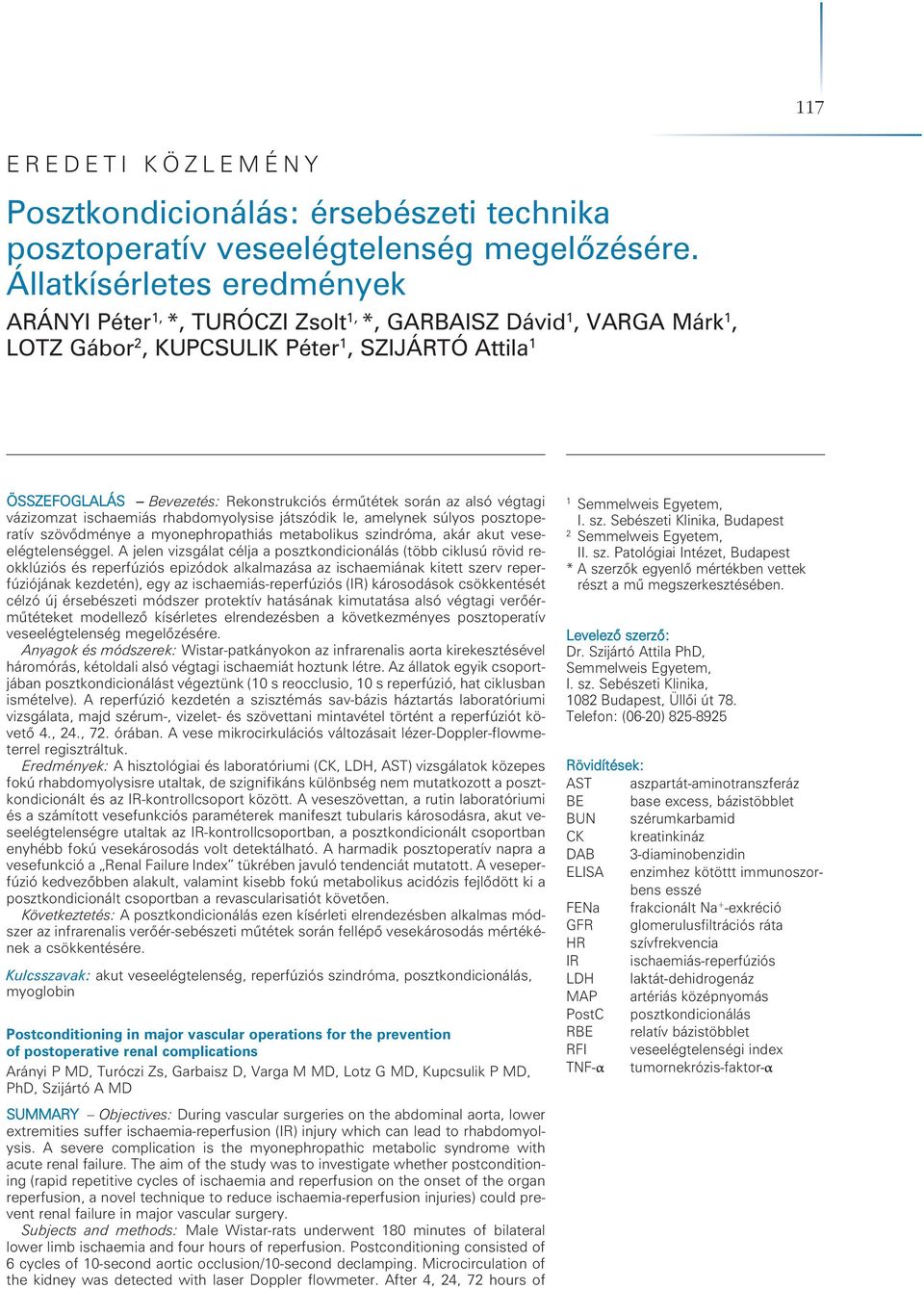 során az alsó végtagi vázizomzat ischaemiás rhabdomyolysise játszódik le, amelynek súlyos posztoperatív szövôdménye a myonephropathiás metabolikus szindróma, akár akut veseelégtelenséggel.
