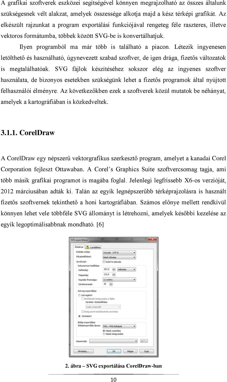 Ilyen programból ma már több is található a piacon. Létezik ingyenesen letölthető és használható, úgynevezett szabad szoftver, de igen drága, fizetős változatok is megtalálhatóak.