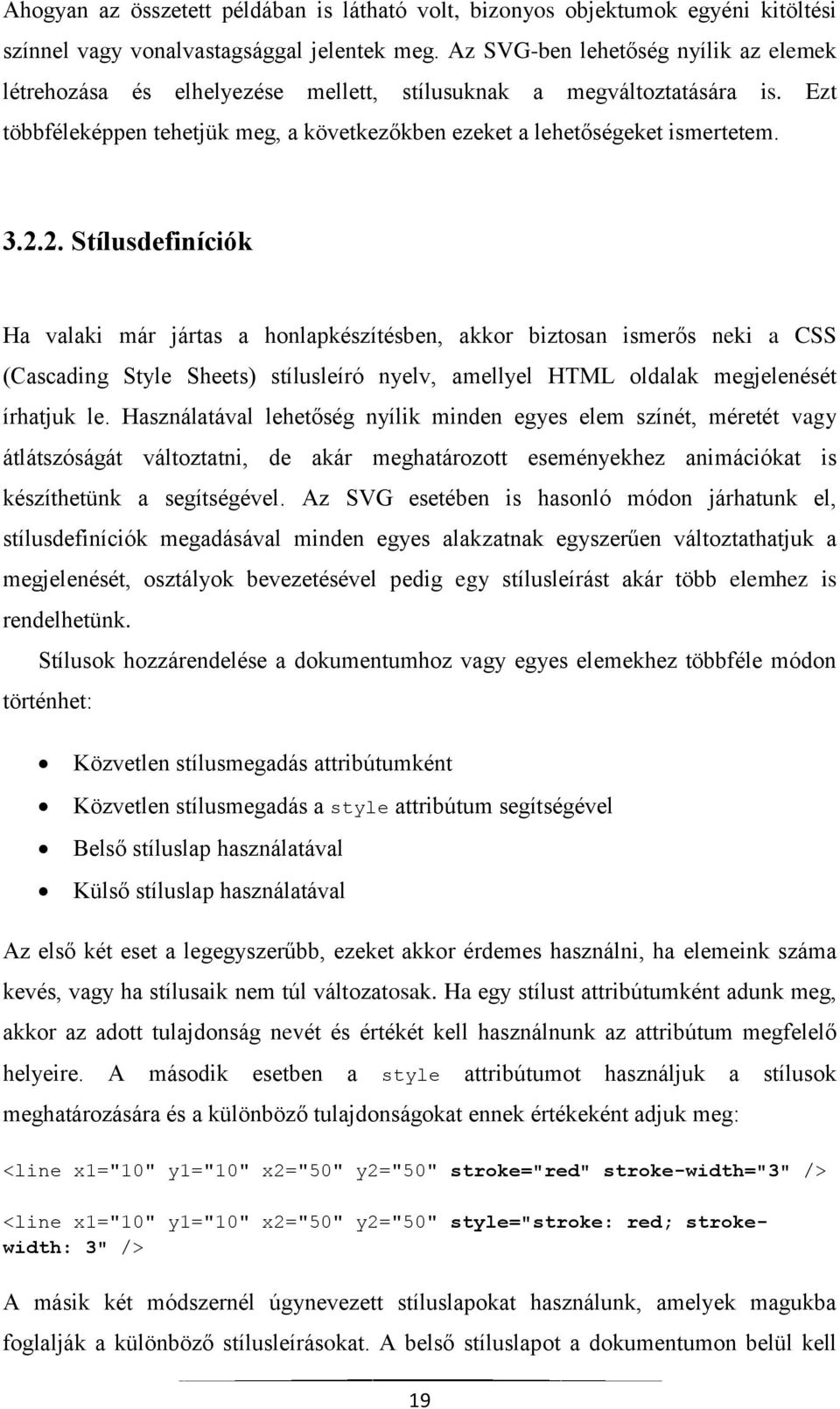 2. Stílusdefiníciók Ha valaki már jártas a honlapkészítésben, akkor biztosan ismerős neki a CSS (Cascading Style Sheets) stílusleíró nyelv, amellyel HTML oldalak megjelenését írhatjuk le.