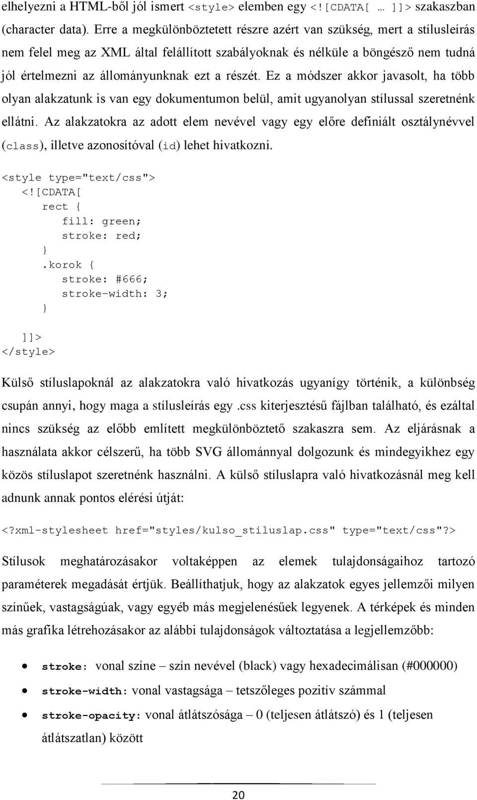 részét. Ez a módszer akkor javasolt, ha több olyan alakzatunk is van egy dokumentumon belül, amit ugyanolyan stílussal szeretnénk ellátni.