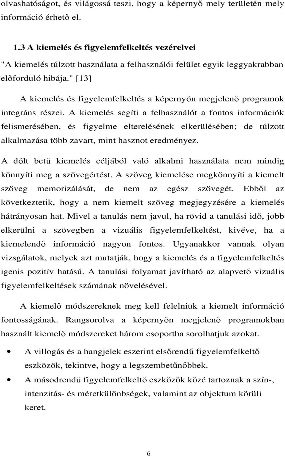 " [13] A kiemelés és figyelemfelkeltés a képernyőn megjelenő programok integráns részei.