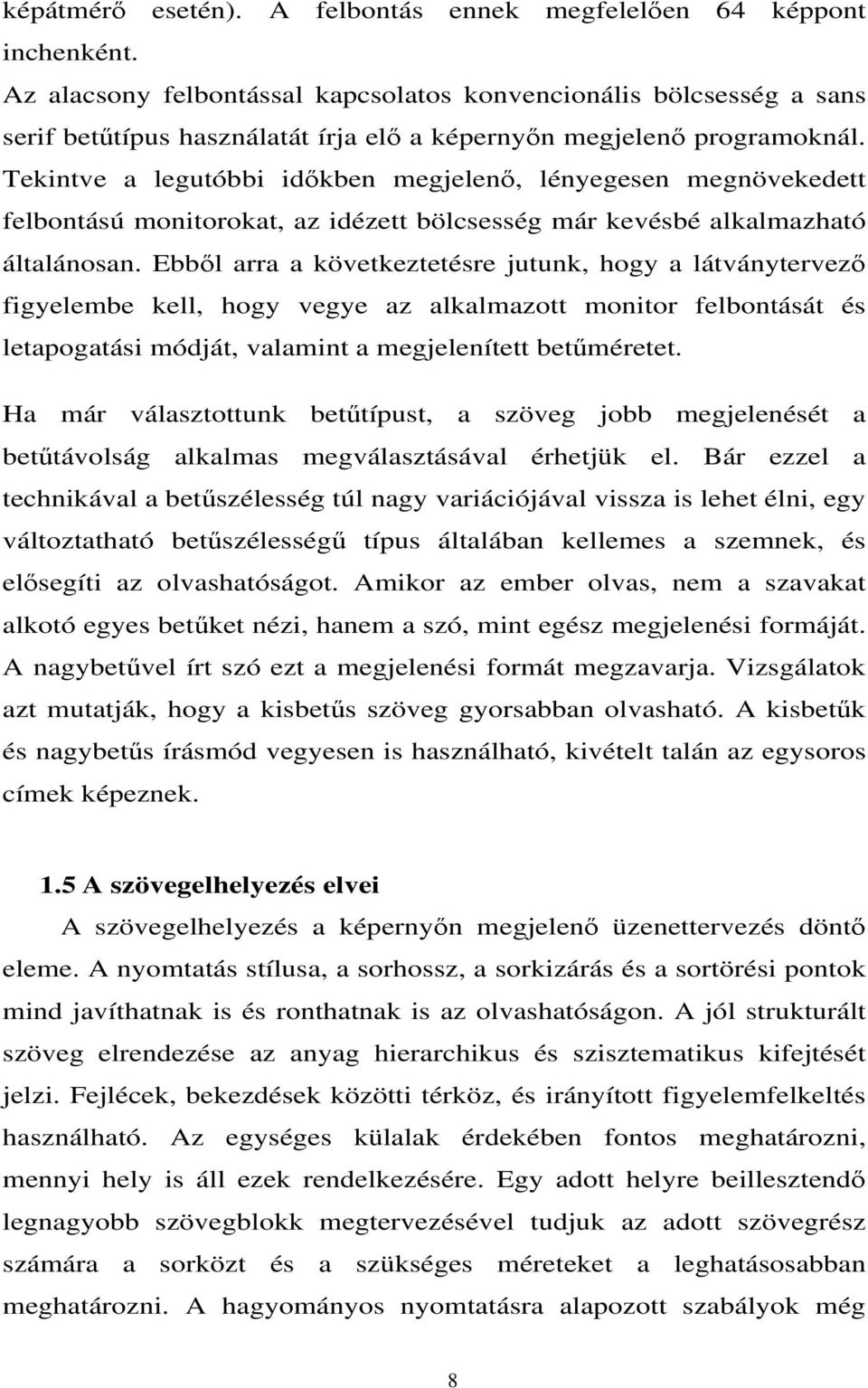 Tekintve a legutóbbi időkben megjelenő, lényegesen megnövekedett felbontású monitorokat, az idézett bölcsesség már kevésbé alkalmazható általánosan.