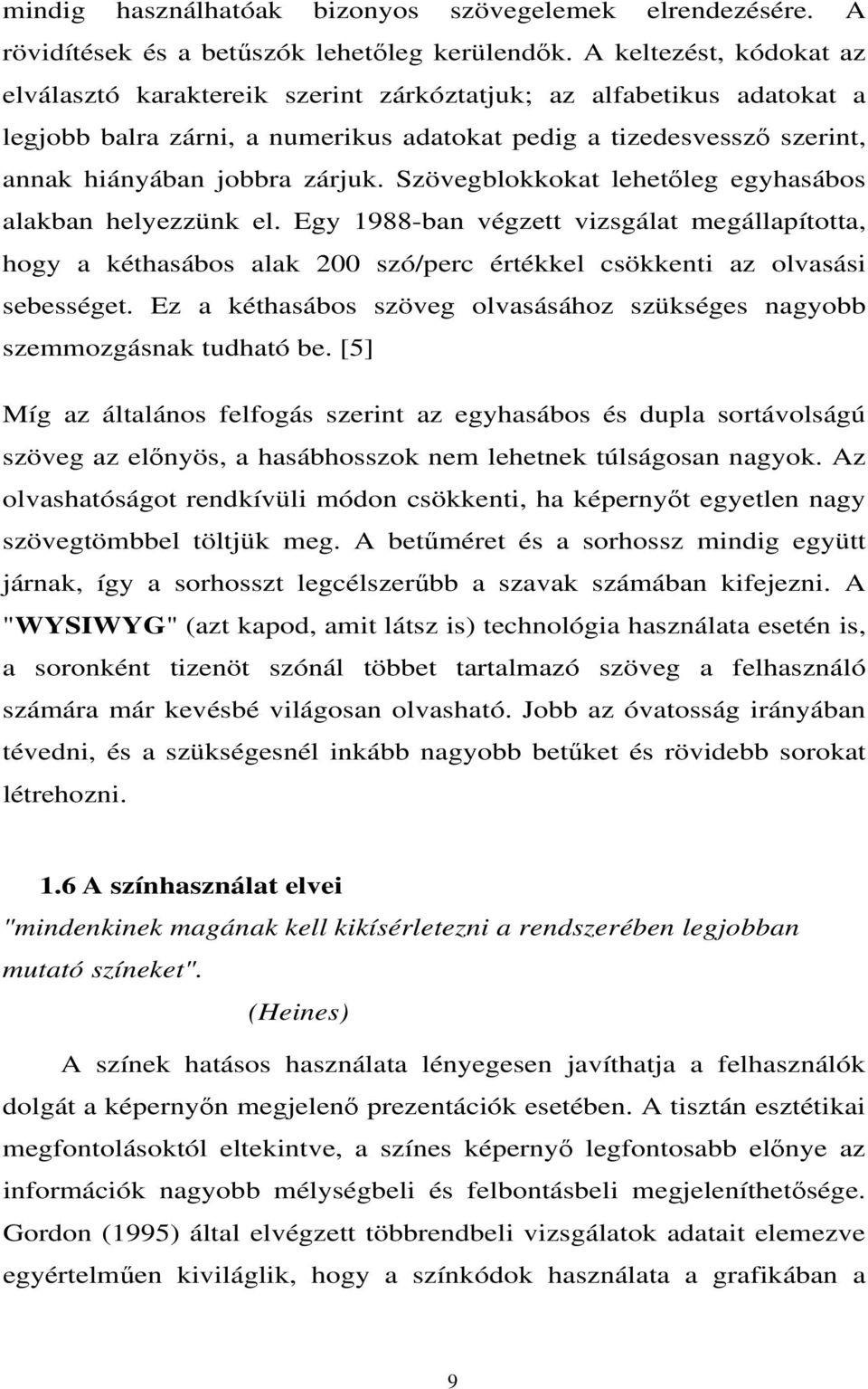 Szövegblokkokat lehetőleg egyhasábos alakban helyezzünk el. Egy 1988-ban végzett vizsgálat megállapította, hogy a kéthasábos alak 200 szó/perc értékkel csökkenti az olvasási sebességet.