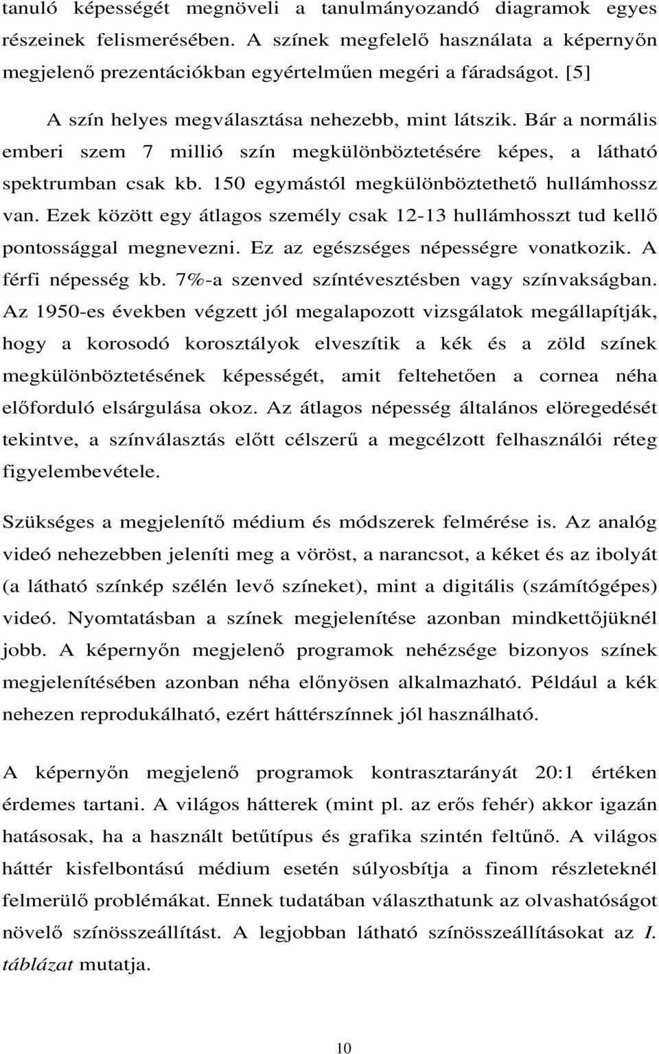 150 egymástól megkülönböztethető hullámhossz van. Ezek között egy átlagos személy csak 12-13 hullámhosszt tud kellő pontossággal megnevezni. Ez az egészséges népességre vonatkozik.