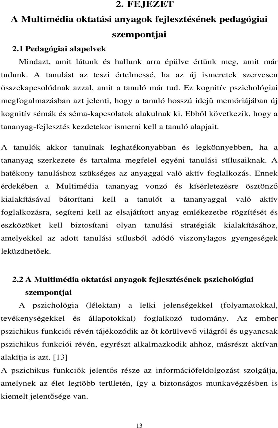 Ez kognitív pszichológiai megfogalmazásban azt jelenti, hogy a tanuló hosszú idejű memóriájában új kognitív sémák és séma-kapcsolatok alakulnak ki.
