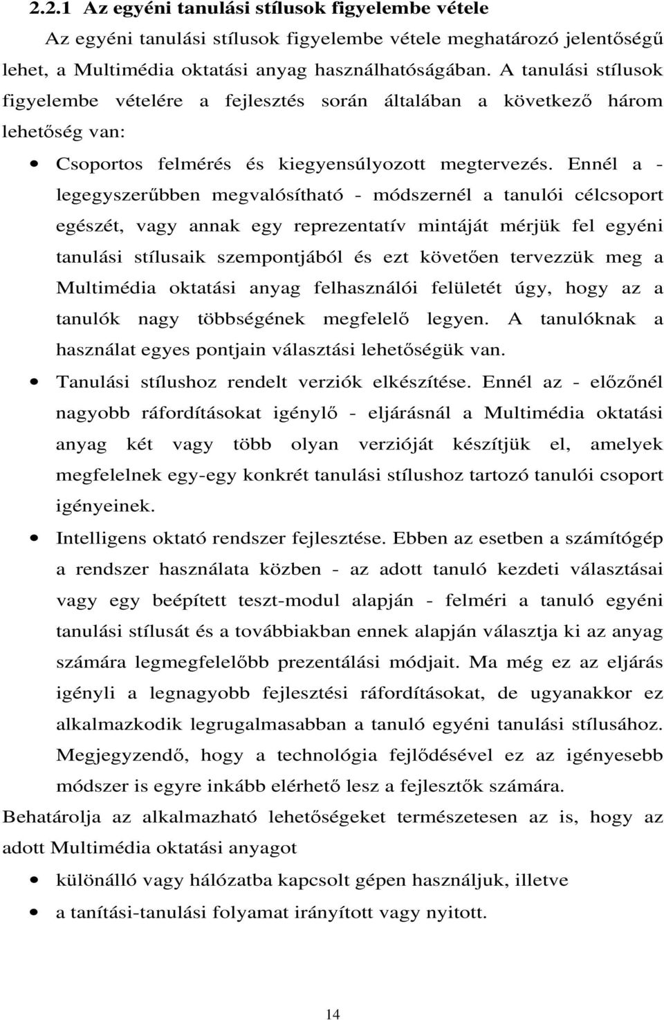 Ennél a - legegyszerűbben megvalósítható - módszernél a tanulói célcsoport egészét, vagy annak egy reprezentatív mintáját mérjük fel egyéni tanulási stílusaik szempontjából és ezt követően tervezzük