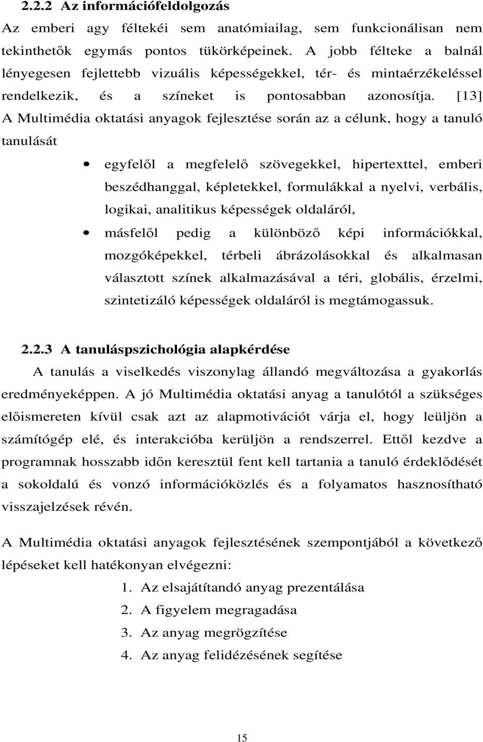 [13] A Multimédia oktatási anyagok fejlesztése során az a célunk, hogy a tanuló tanulását egyfelől a megfelelő szövegekkel, hipertexttel, emberi beszédhanggal, képletekkel, formulákkal a nyelvi,