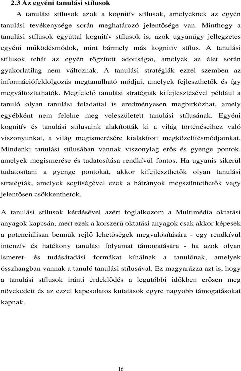 A tanulási stílusok tehát az egyén rögzített adottságai, amelyek az élet során gyakorlatilag nem változnak.