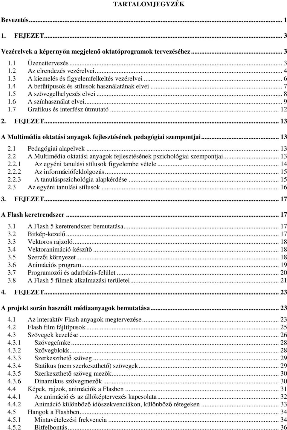 7 Grafikus és interfész útmutató... 12 2. FEJEZET... 13 A Multimédia oktatási anyagok fejlesztésének pedagógiai szempontjai... 13 2.